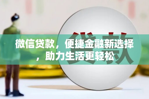 兴县微信贷款，便捷金融新选择，助力生活更轻松