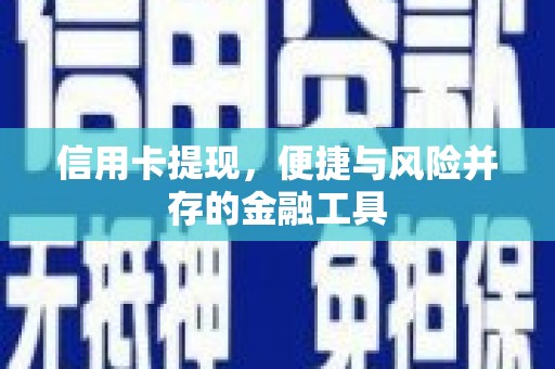 兴县信用卡提现，便捷与风险并存的金融工具