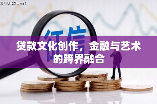 兴县贷款文化创作，金融与艺术的跨界融合