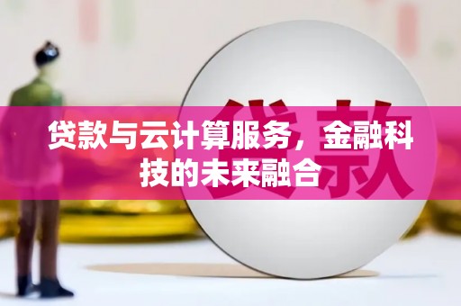 兴县贷款与云计算服务，金融科技的未来融合